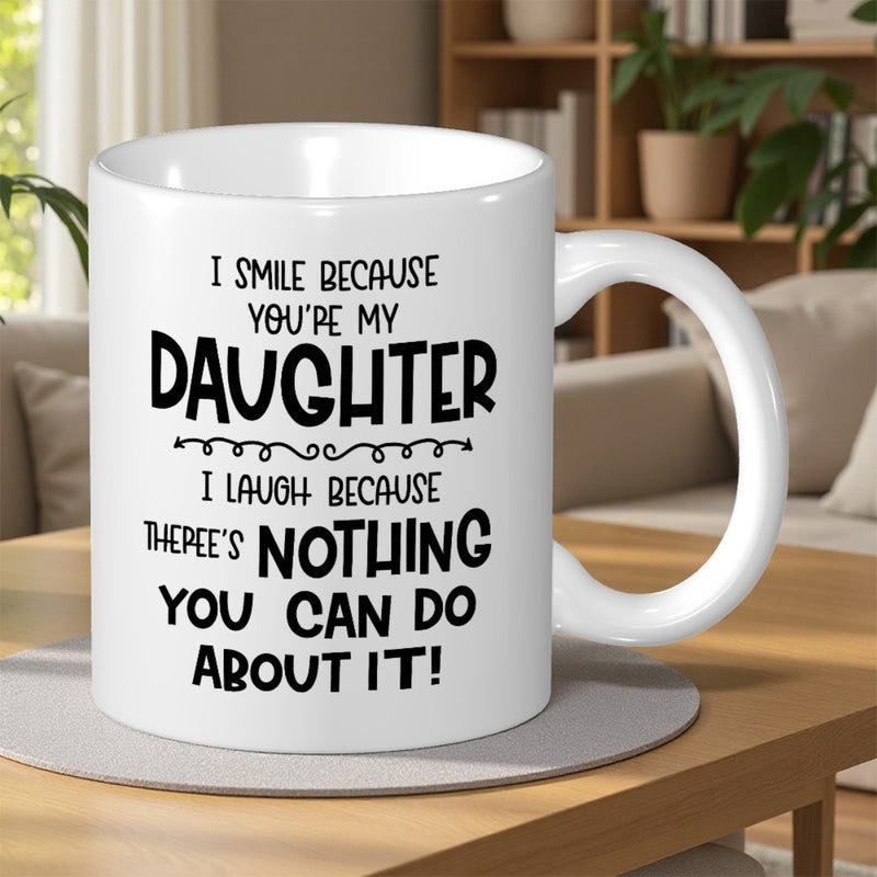 Tailorly White Ceramic 11 oz Mug - I Smile Because Youre My Daughter I Laugh Because Theres Nothing You Can Do About It Bold Playful Typography With Decorative