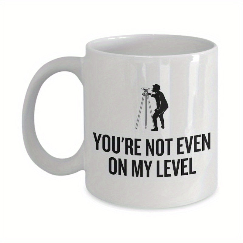 Tailorly White Ceramic 11 oz Mug - Youre Not Even On My Level Professional Land Surveyor Standing With A Tripod Instrument Measuring Ground Surveyor