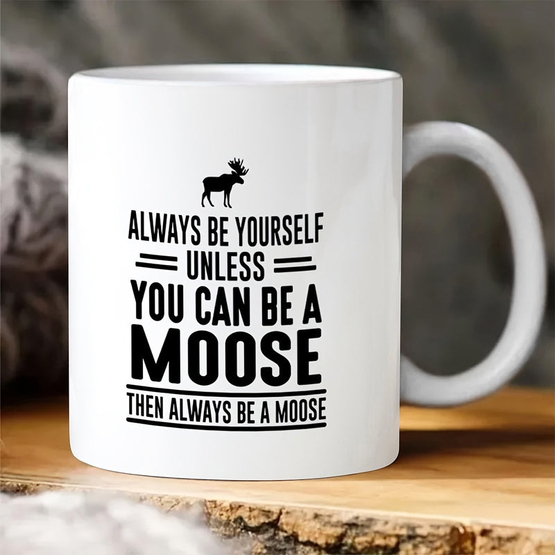 Tailorly White Ceramic 11 oz Mug - Always Be Yourself Unless You Can Be A Moose Then Always Be A Moose Sturdy Wild Animal Standing Among The Rustic Forest