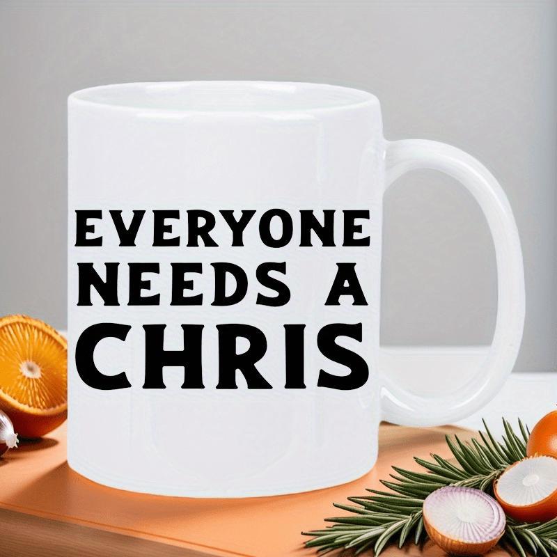 Tailorly White Ceramic 11 oz Mug - Everyone Needs A Chris Minimalist Bold Black Typography On A Smooth Clean White Surface Sign