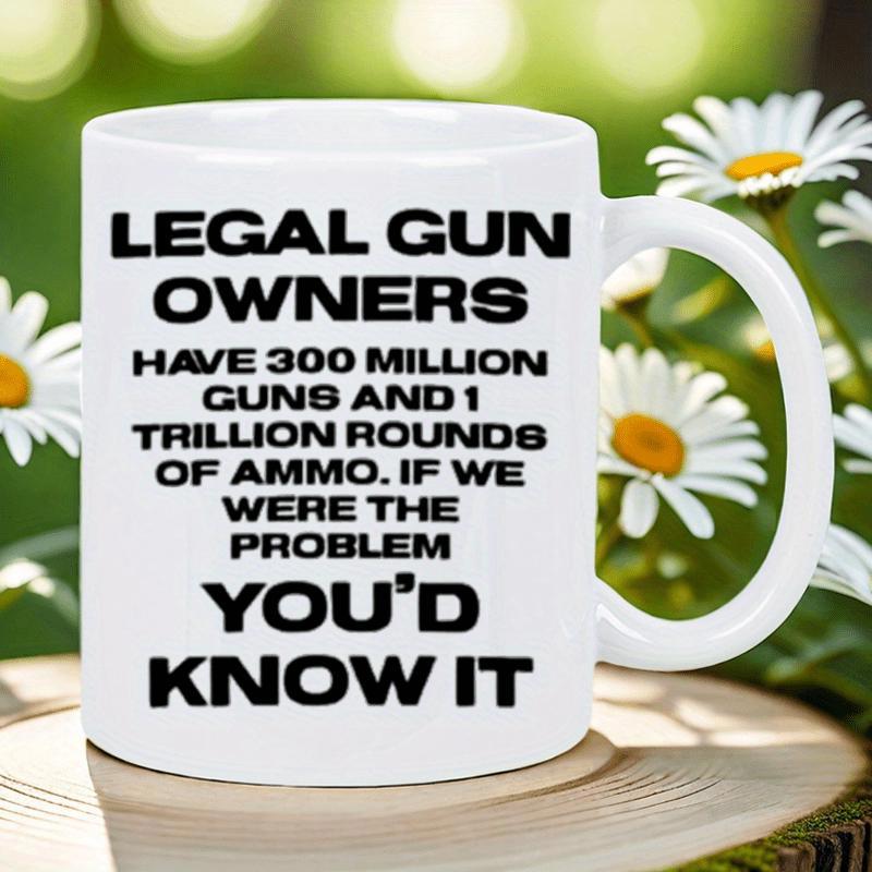 Tailorly White Ceramic 11 oz Mug - Legal Gun Owners Have 300 Million Guns And 1 Trillion Rounds Of Ammo If We Were The Problem Youd Know It Bold Black Minimalist