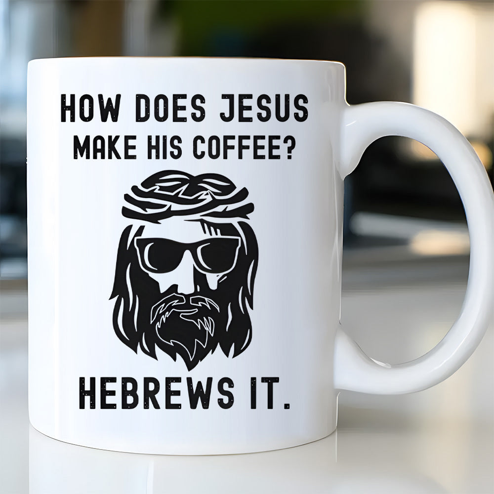 Tailorly White Ceramic 11 oz Mug - How Does Jesus Make His Coffee Hebrews It Stylized Religious Figure Wearing Sunglasses With Thorns Under Bold Typography Jesus