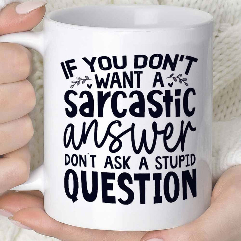 Tailorly White Ceramic 11 oz Mug - If You Dont Want A Sarcastic Answer Dont Ask A Stupid Question Minimalist Typography Design On Smooth Daily Drinking Mug