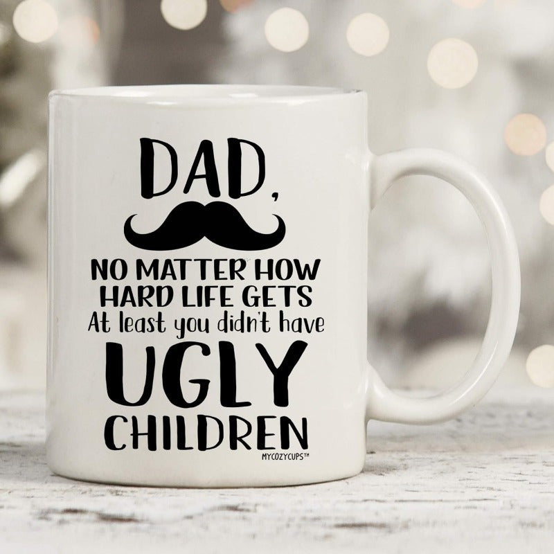 Tailorly White Ceramic 11 oz Mug - Dad No Matter How Hard Life Gets At Least You Didnt Have Ugly Children Bold Black Handlebar Mustache Styled Among Playful And