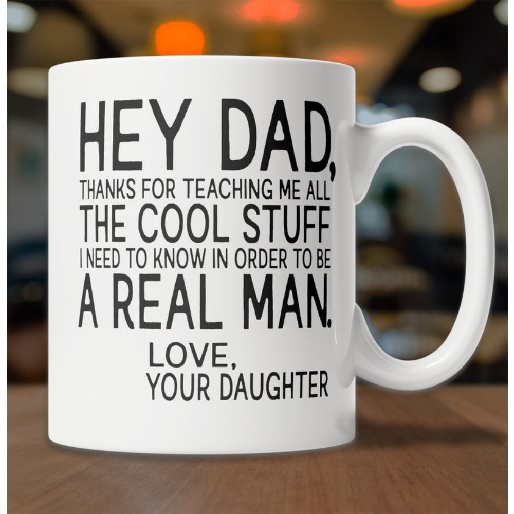 Tailorly White Ceramic 11 oz Mug - Hey Dad Thanks For Teaching Me All The Cool Stuff I Need To Know In Order To Be A Real Man Love Your Daughter Classic White