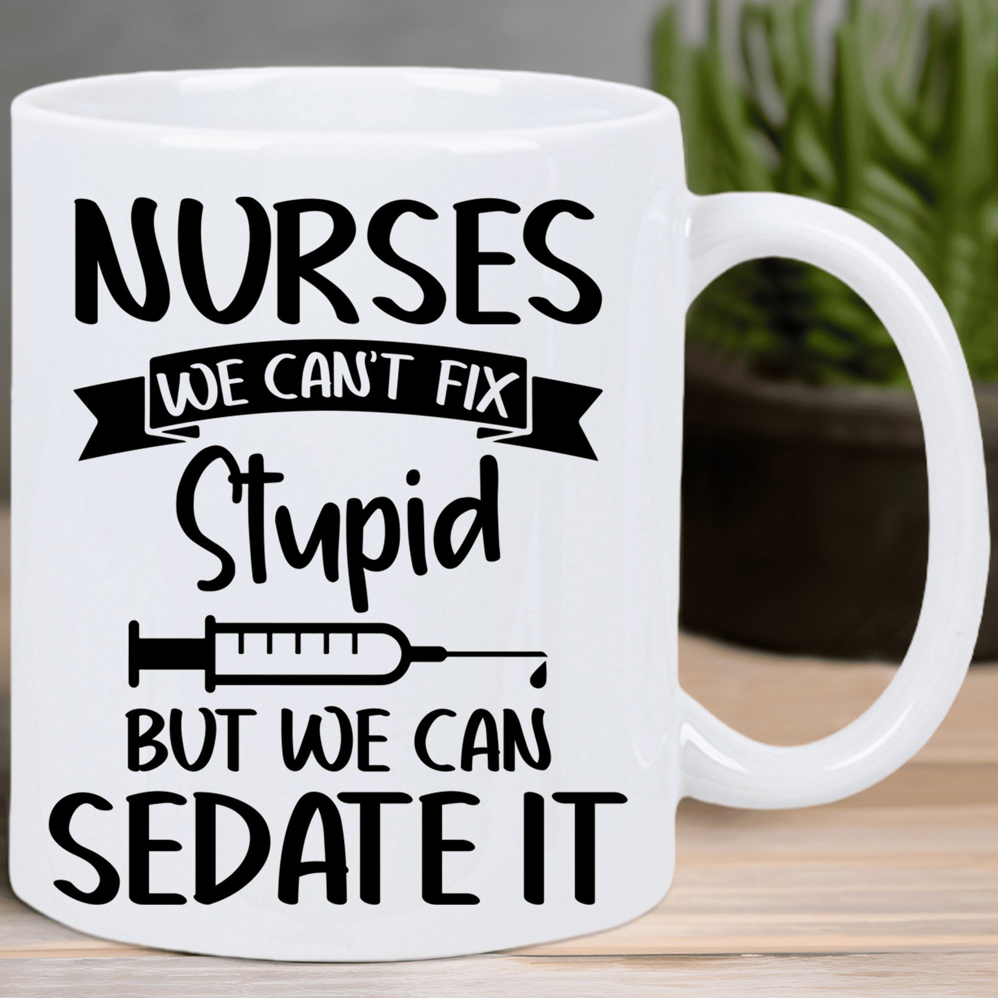Tailorly White Ceramic 11 oz Mug - Nurses We Can't Fix Stupid But We Can Sedate It Simple Medical Syringe Design Featuring Bold Professional Nurse Humor Text Mug