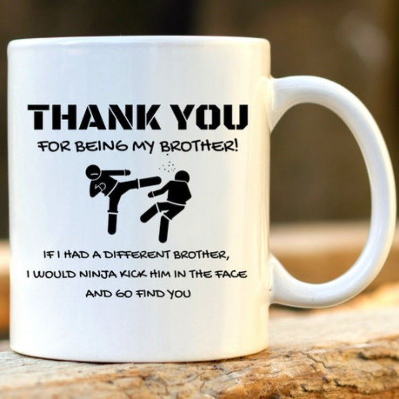 Tailorly White Ceramic 11 oz Mug - Thank You For Being My Brother If I Had A Different Brother I Would Ninja Kick Him In The Face And Go Find You Two Minimalist