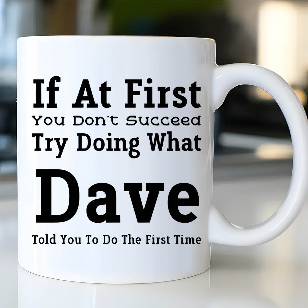 Tailorly White Ceramic 11 oz Mug - If At First You Don't Succeed Try Doing What Dave Told You To Do The First Time Minimalist White Ceramic With Bold Black Text