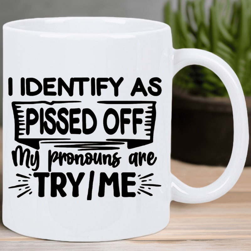 Tailorly White Ceramic 11 oz Mug - I Identify As Pissed Off My Pronouns Are Try Me Sarcastic Humorous Text Design On A Minimalist