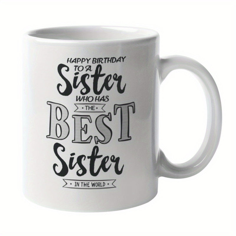 Tailorly White Ceramic 11 oz Mug - Happy Birthday To A Sister Who Has The Best Sister In The World Elegant White Ceramic Vessel With Artistic Script Lettering And