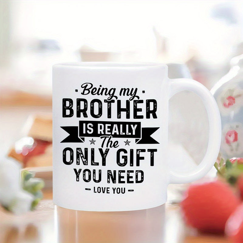 Tailorly White Ceramic 11 oz Mug - Being My Brother Is Really The Only Gift You Need Love You Minimalist White Ceramic Vessel With Bold Black Typography And