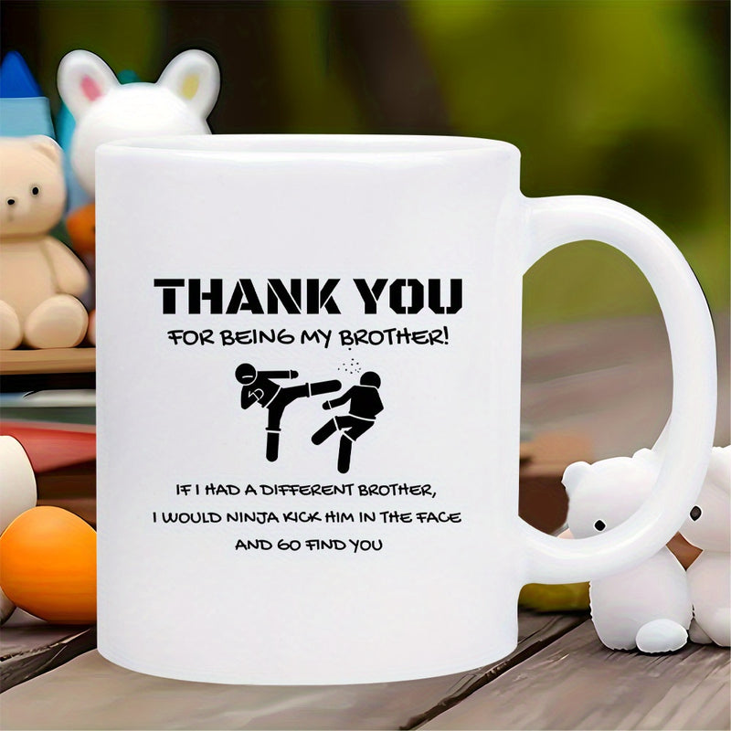 Tailorly White Ceramic 11 oz Mug - Thank You For Being My Brother If I Had A Different Brother I Would Ninja Kick Him In The Face And Go Find You Minimalist Black