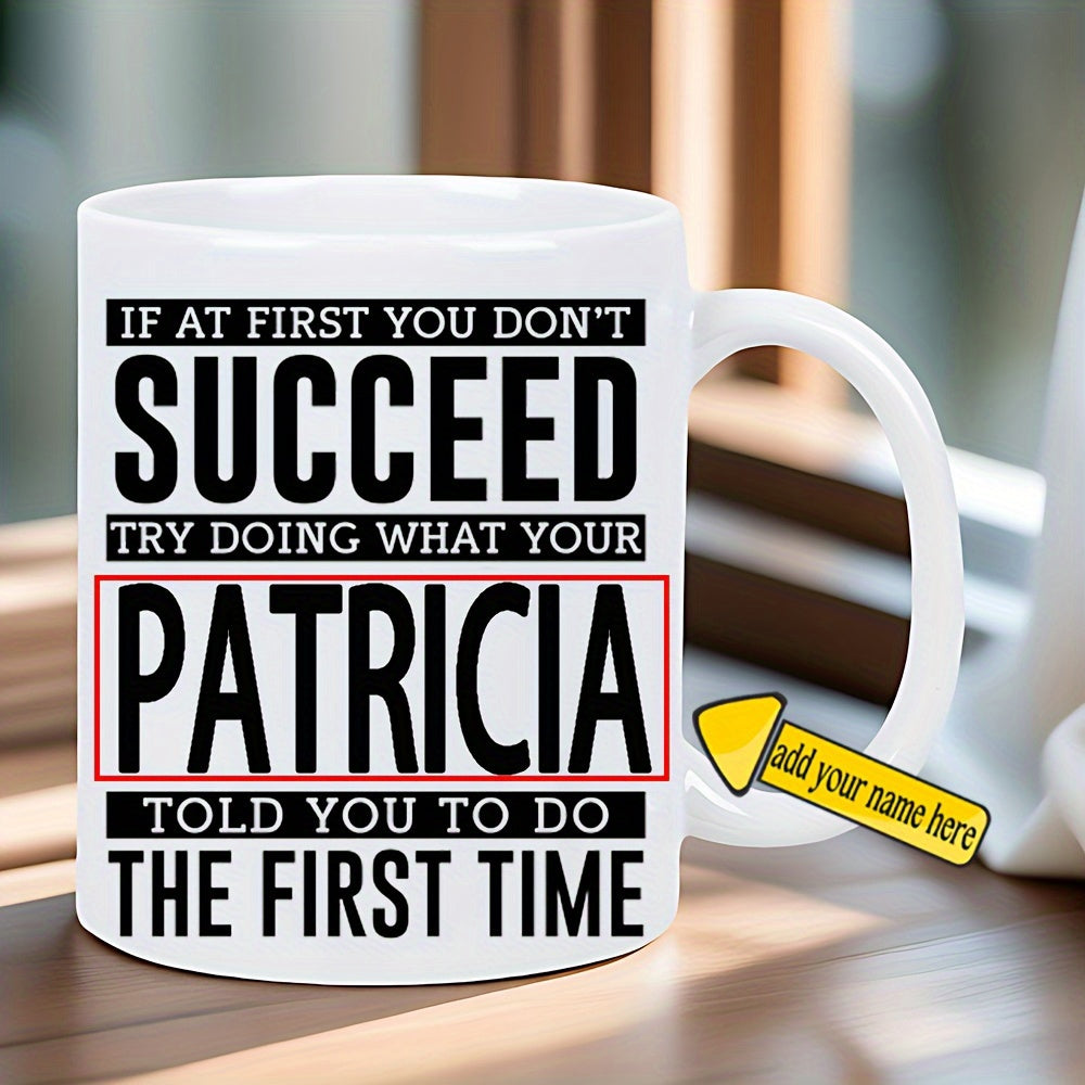 Tailorly White Ceramic 11 oz Mug - If At First You Don't Succeed Try Doing What Your Patricia Told You To Do The First Time Bold Black Typographic Text Within