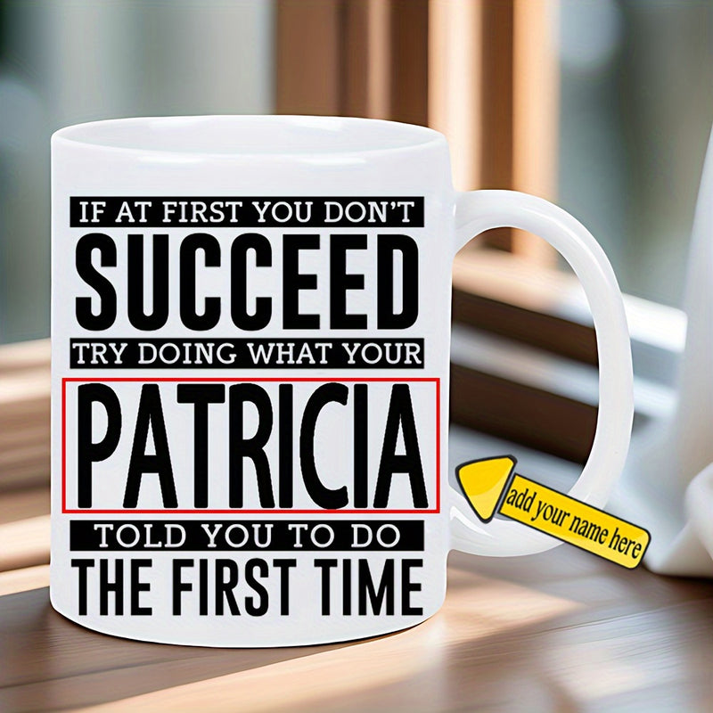 Tailorly White Ceramic 11 oz Mug - If At First You Don't Succeed Try Doing What Your Patricia Told You To Do The First Time Bold Black Typographic Text Within
