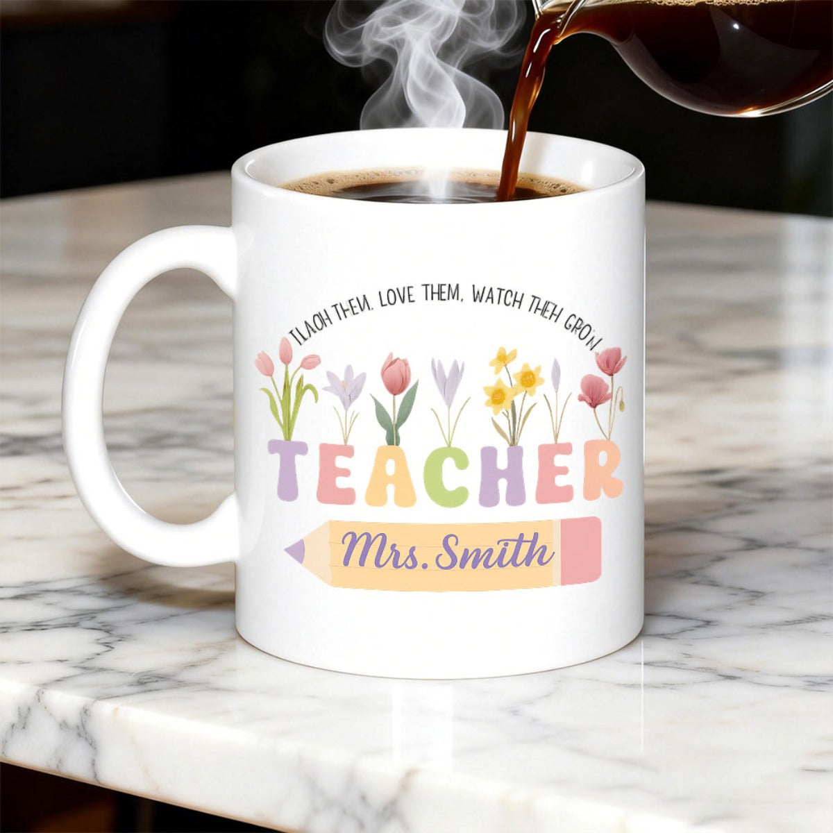 Tailorly White Ceramic 11 oz Mug - Teach Them Love Them Watch Them Grow Teacher Mrs Smith Vibrant Spring Flowers Blooming From Colorful Letters Above A Yellow