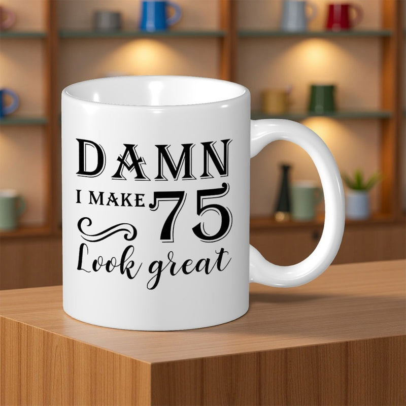 Tailorly White Ceramic 11 oz Mug - Damn I Make 75 Look Great Elegant Black Typographic Design Featuring Decorative Swirl Element On Smooth Surface Mug