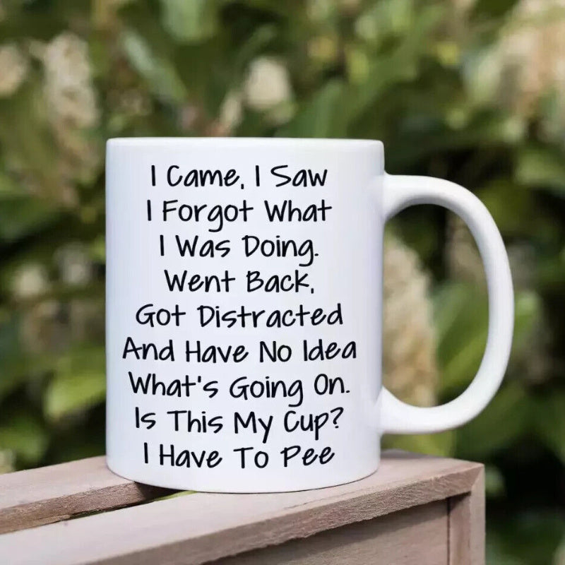 Tailorly White Ceramic 11 oz Mug - I Came I Saw I Forgot What I Was Doing Went Back Got Distracted And Have No Idea Whats Going On Is This My Cup I Have To Pee