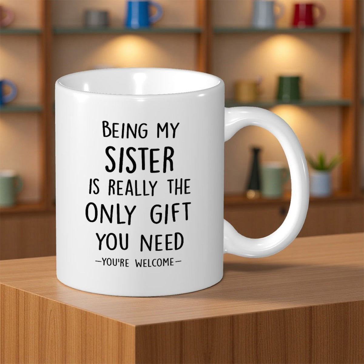Tailorly White Ceramic 11 oz Mug - Being My Sister Is Really The Only Gift You Need Youre Welcome Simple White Ceramic Coffee Container With Curved Handle Mug
