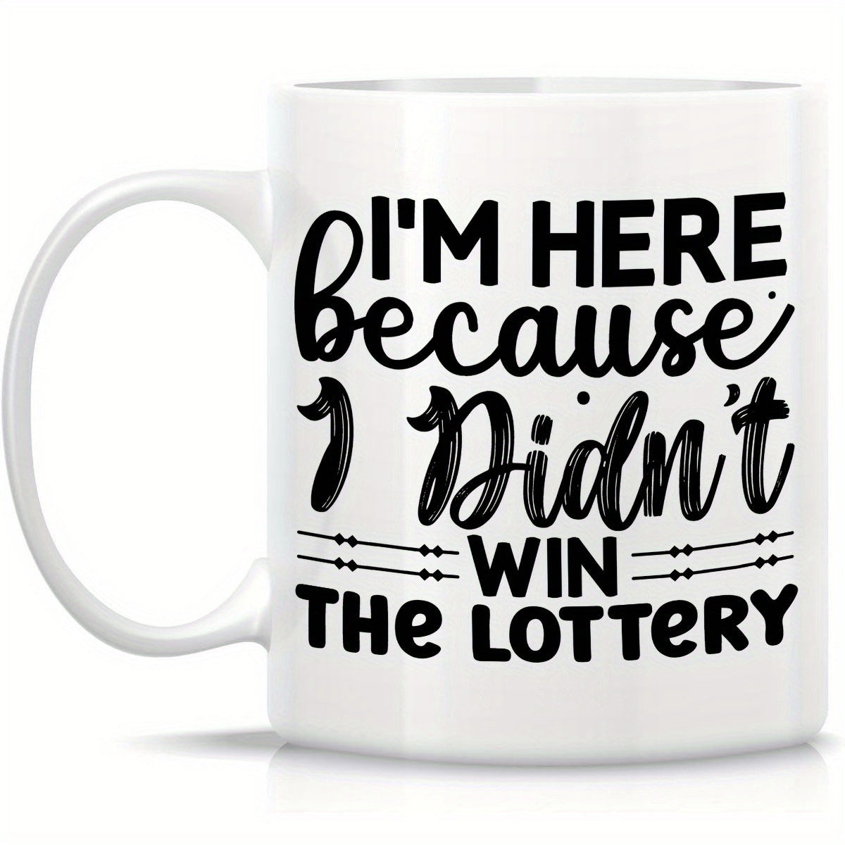 Tailorly White Ceramic 11 oz Mug - Im Here Because I Didnt Win The Lottery Minimalist Typographic Script Design With Elegant Parallel Divider Lines Art