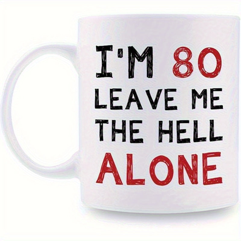 Tailorly White Ceramic 11 oz Mug - Im 80 Leave Me The Hell Alone Distressed Vintage Textured Typography Design For Birthday Celebration Gift Mug