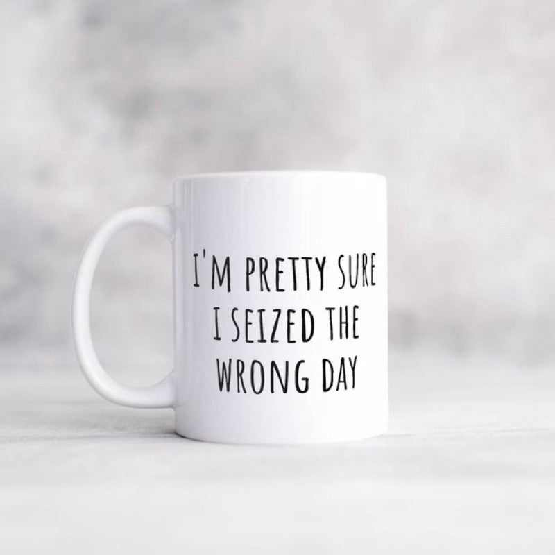 Tailorly White Ceramic 11 oz Mug - I'm Pretty Sure I Seized The Wrong Day Minimalist Ceramic Vessel With Clean White Glaze And Humorous Typography Mug