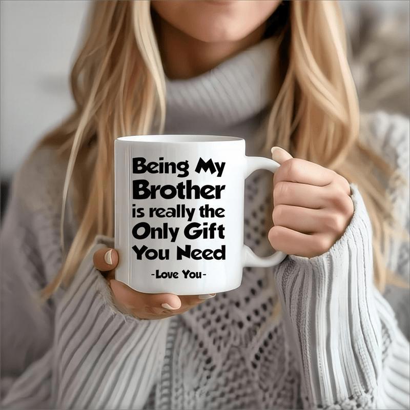 Tailorly White Ceramic 11 oz Mug - Being My Brother Is Really The Only Gift You Need Love You Simple With Bold Black Lettering Mug