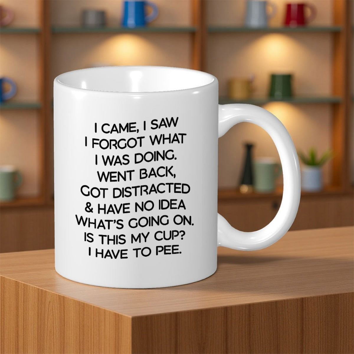 Tailorly White Ceramic 11 oz Mug - I Came I Saw I Forgot What I Was Doing Went Back Got Distracted Have No Idea What's Going On Is This My Cup I Have To Pee