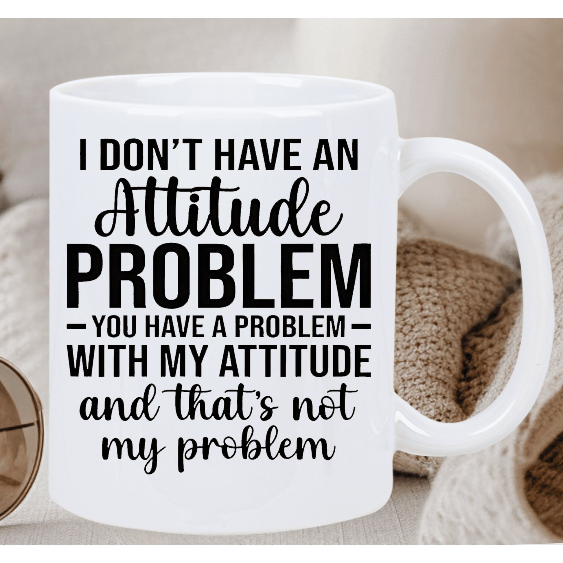Tailorly White Ceramic 11 oz Mug - I Don't Have An Attitude Problem You Have A Problem With My Attitude And That's Not My Problem Minimalist White Ceramic Vessel