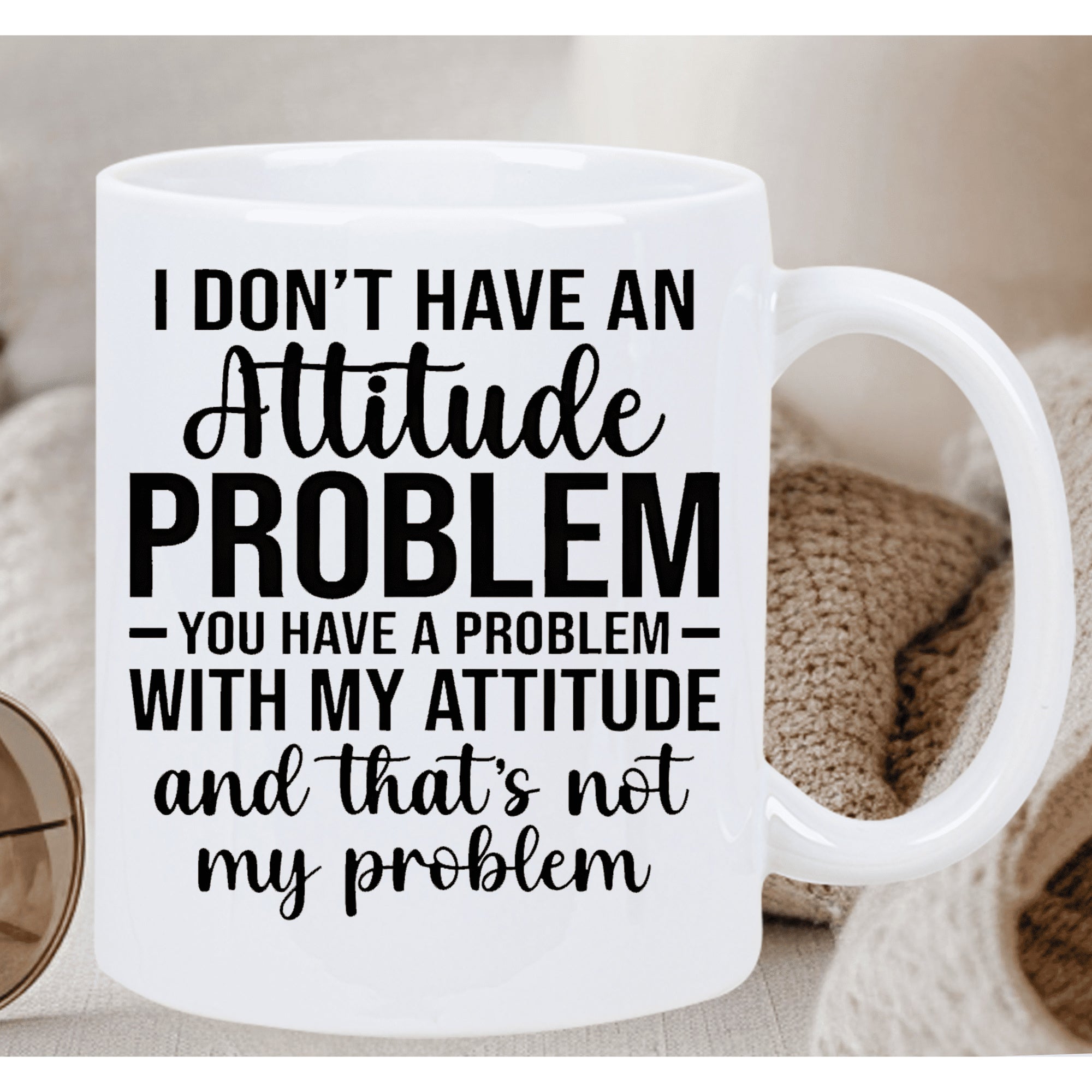 Tailorly White Ceramic 11 oz Mug - I Don't Have An Attitude Problem You Have A Problem With My Attitude And That's Not My Problem Minimalist White Ceramic Vessel