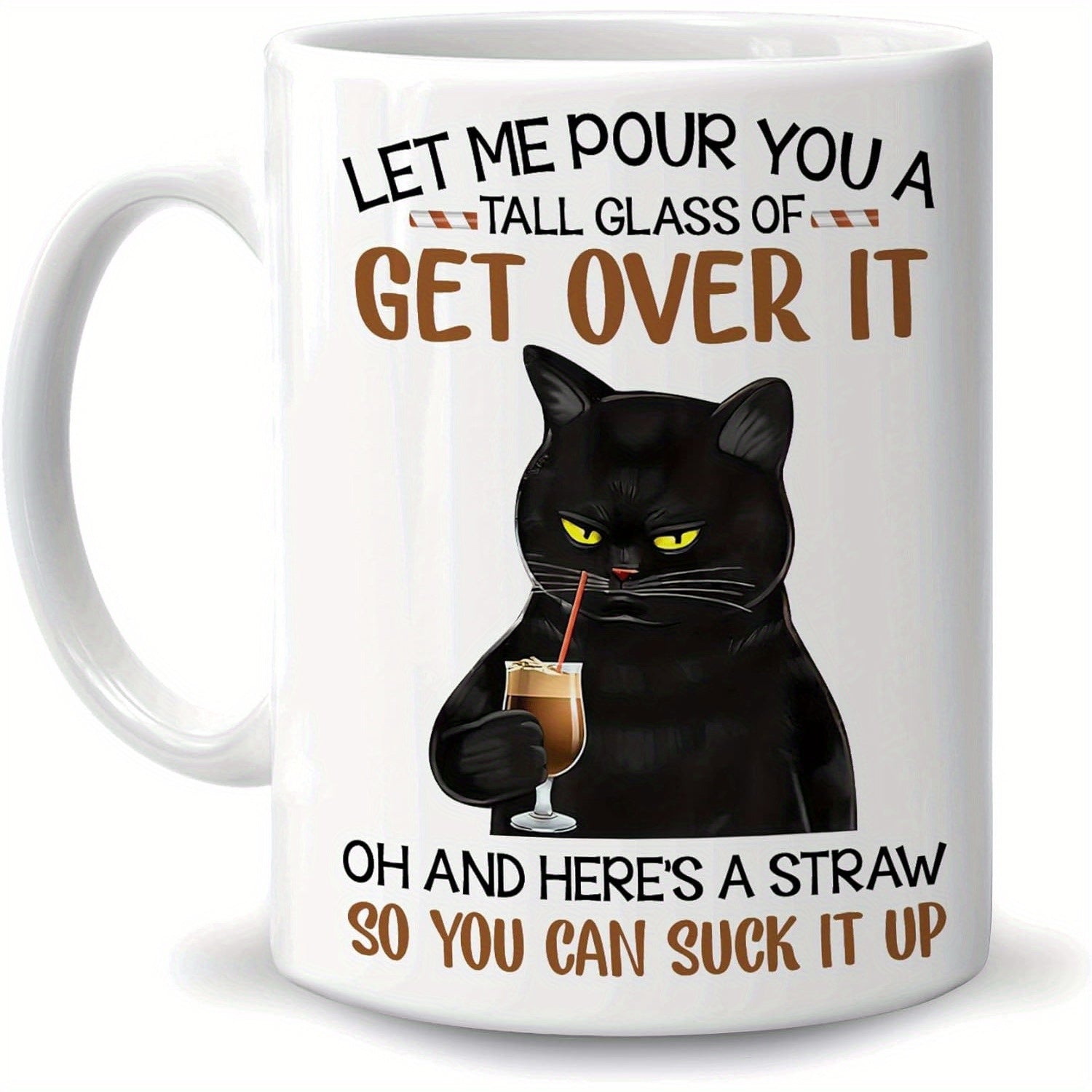 Tailorly White Ceramic 11 oz Mug - Let Me Pour You A Tall Glass Of Get Over It Oh And Here Is A Straw So You Can Suck It Up Grumpy Black Feline Holding A Chilled