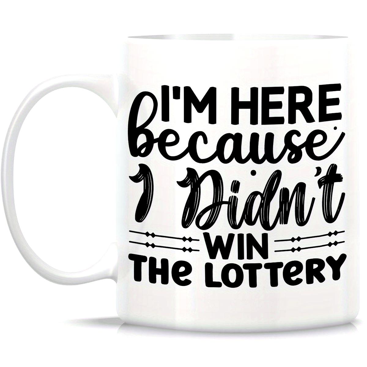 Tailorly White Ceramic 11 oz Mug - Im Here Because I Didnt Win The Lottery Bold Black Script Typography Against A Simple Minimalist Ceramic Mug