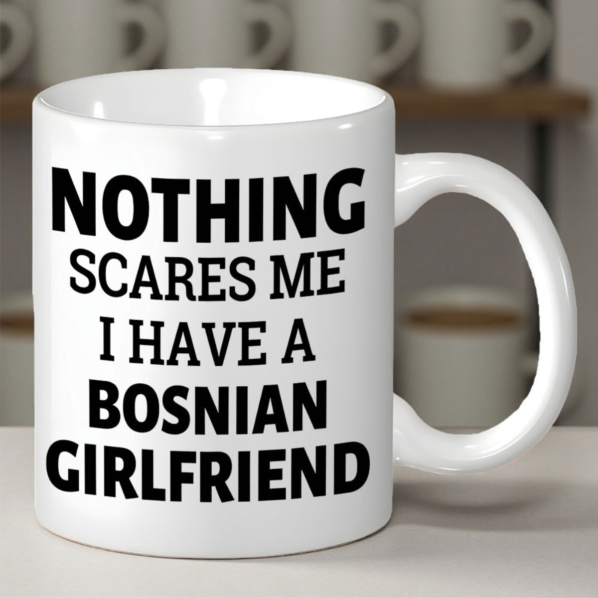 Tailorly White Ceramic 11 oz Mug - Nothing Scares Me I Have A Bosnian Girlfriend Bold Black Minimalist Typography Printed On A Smooth Ceramic Surface