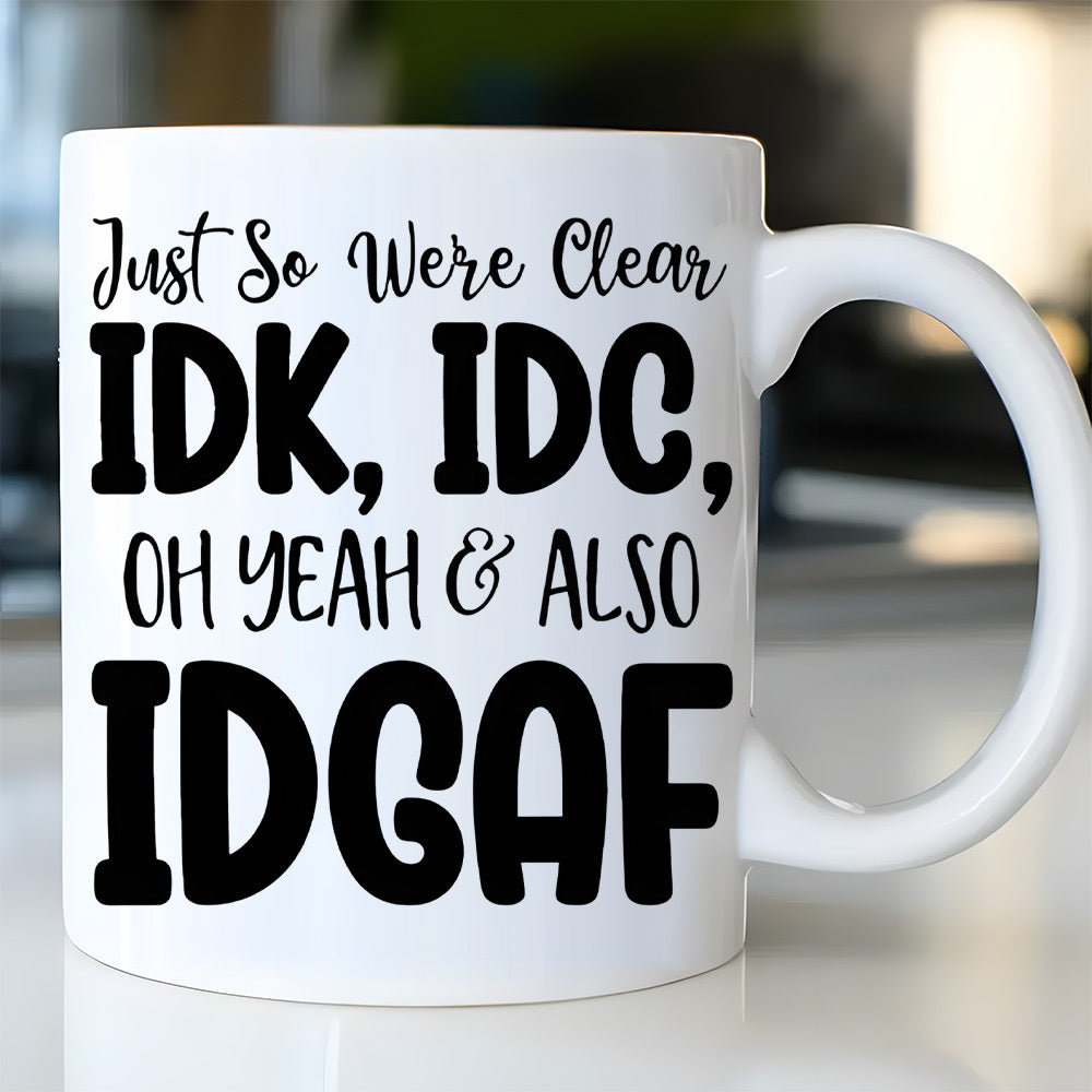 Tailorly White Ceramic 11 oz Mug - Just So Were Clear Idk Idc Oh Yeah Also Idgaf Clean Minimalist Black Typography Printed On A Smooth Glossy
