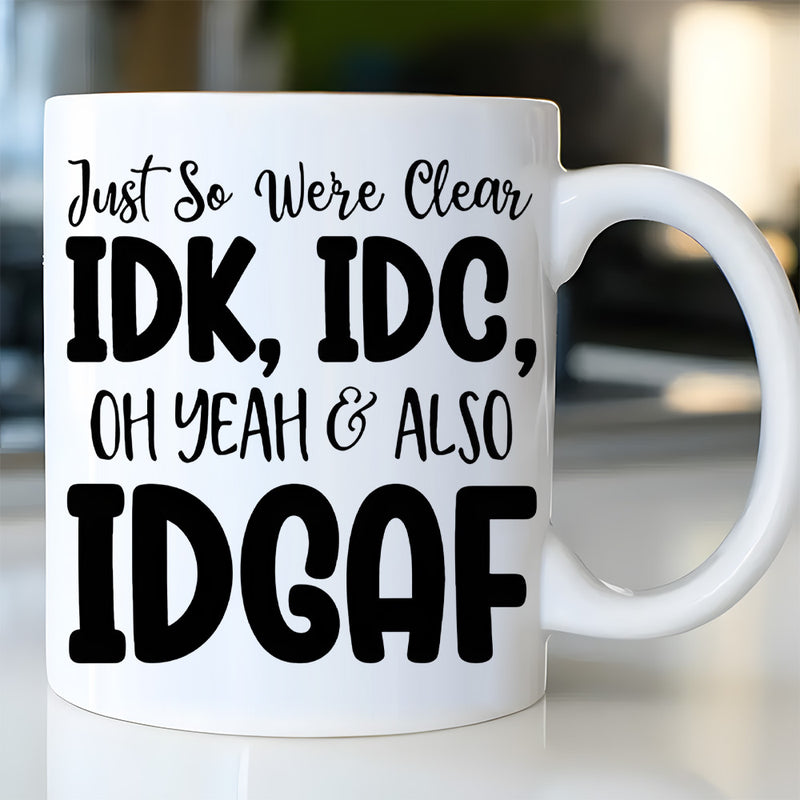 Tailorly White Ceramic 11 oz Mug - Just So Were Clear Idk Idc Oh Yeah Also Idgaf Clean Minimalist Black Typography Printed On A Smooth Glossy