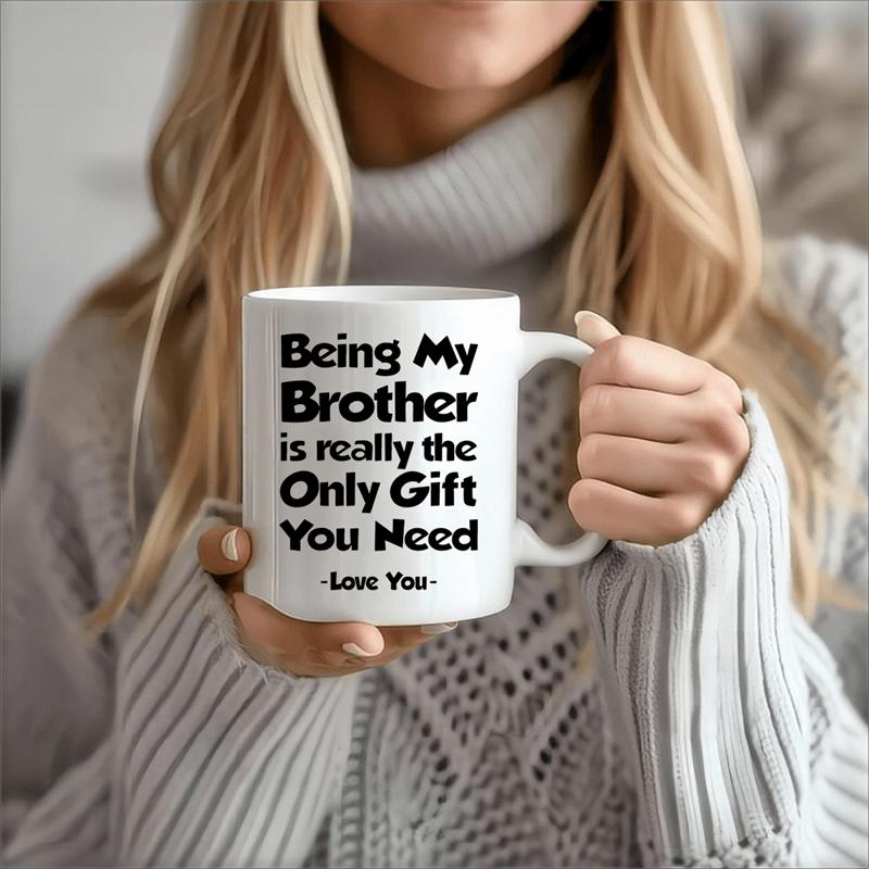 Tailorly White Ceramic 11 oz Mug - Being My Brother Is Really The Only Gift You Need Love You Clean Minimalist White Ceramic Featuring Bold Black Handwritten Style