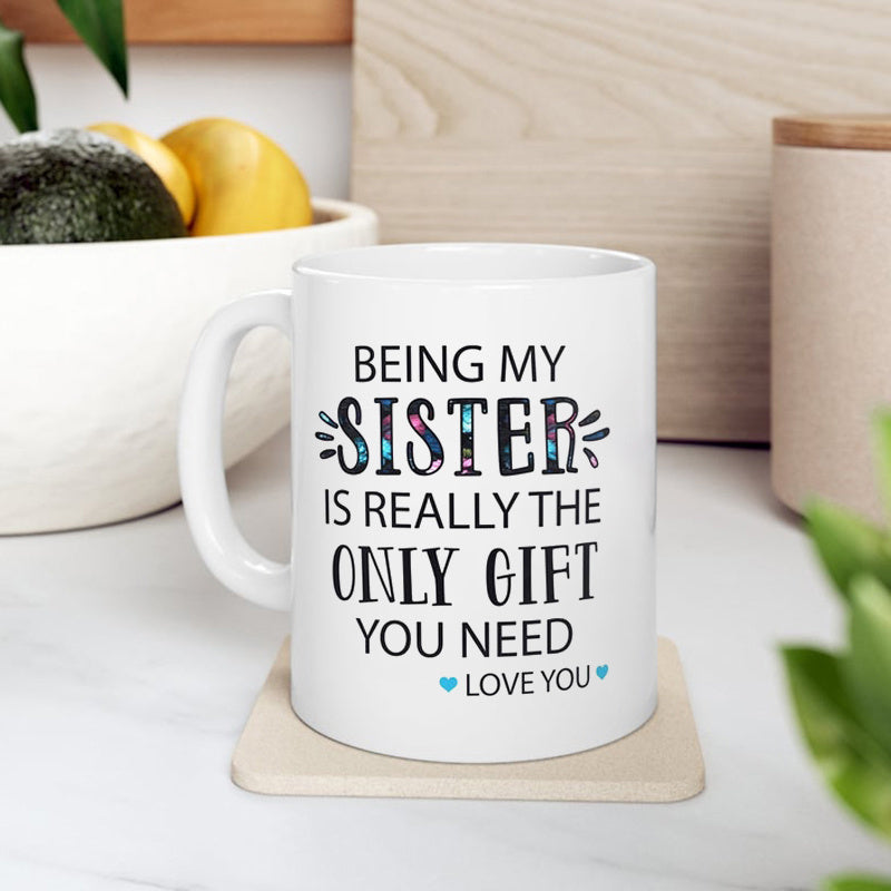 Tailorly White Ceramic 11 oz Mug - Being My Sister Is Really The Only Gift You Need Love You Minimalist White Ceramic Vessel Featuring Elegant Floral Typography