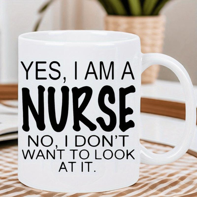 Tailorly White Ceramic 11 oz Mug - Yes I Am A Nurse No I Don't Want To Look At It Minimalist Black Bold Lettering On Smooth Polished Surface Ceramic Drinking Cup
