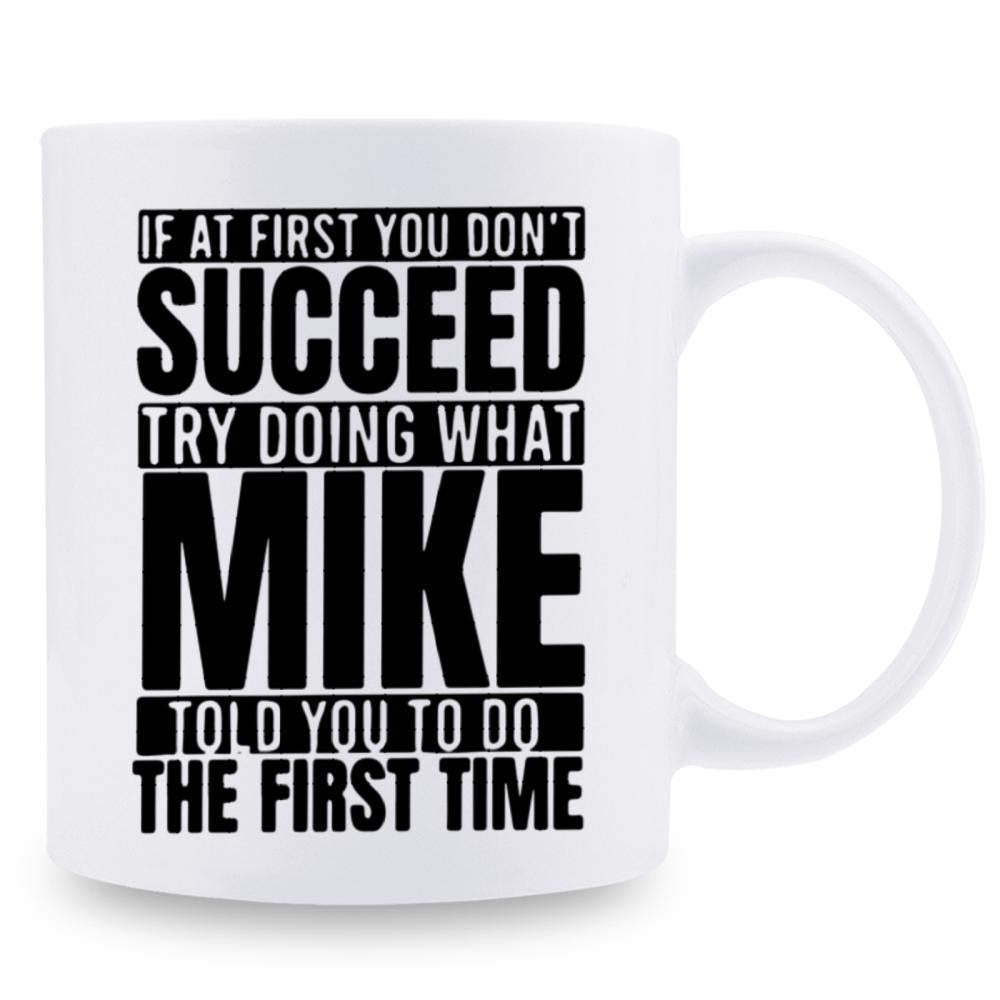 Tailorly White Ceramic 11 oz Mug - If At First You Don't Succeed Try Doing What Mike Told You To Do The First Time Bold Black Lettering On Clean Polished