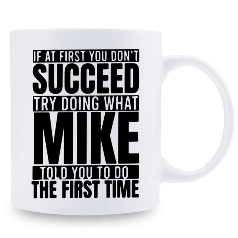 Tailorly White Ceramic 11 oz Mug - If At First You Don't Succeed Try Doing What Mike Told You To Do The First Time Bold Black Lettering On Clean Polished