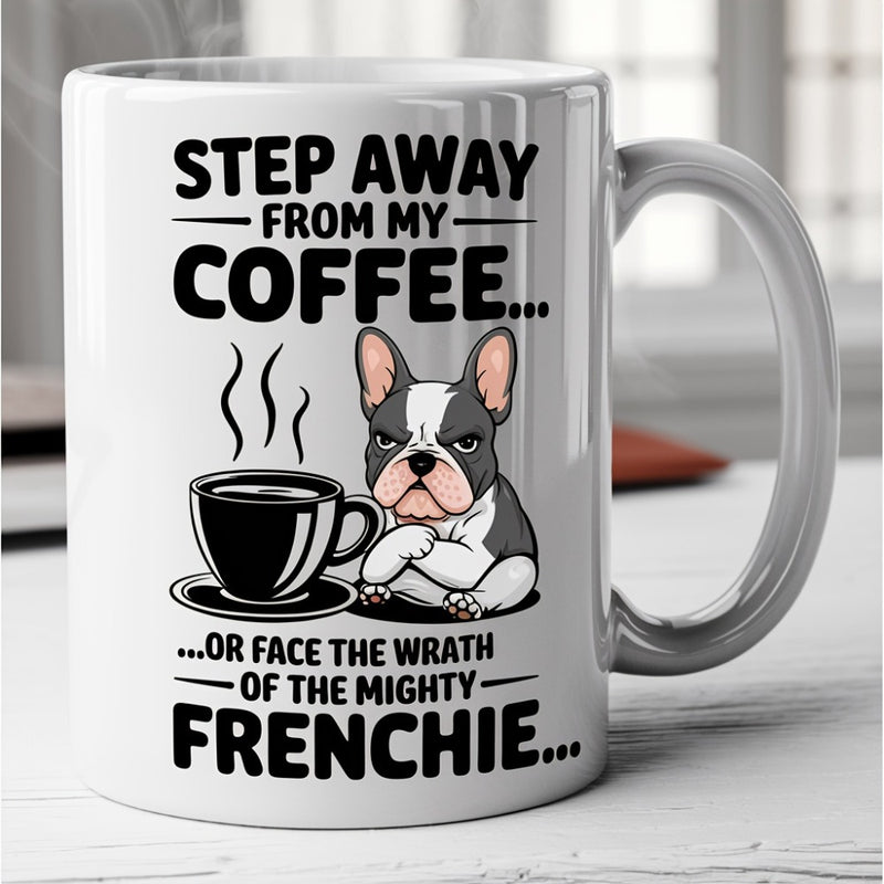 Tailorly White Ceramic 11 oz Mug - Step Away From My Coffee Or Face The Wrath Of The Mighty Frenchie Funny Grumpy Animated Dog Sitting Near Steaming Hot Cup Of