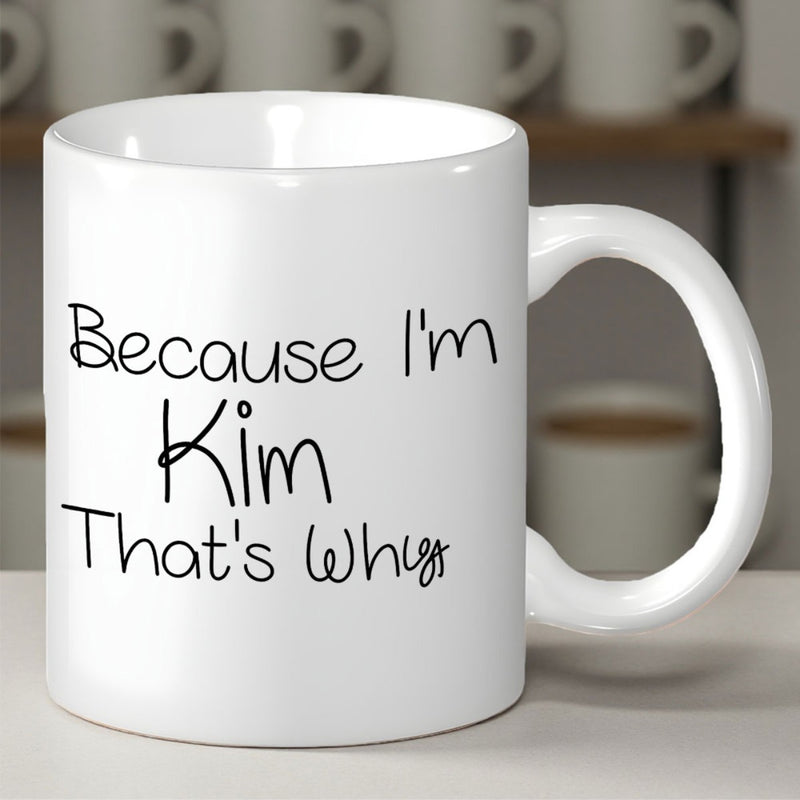 Tailorly White Ceramic 11 oz Mug - Because Im Kim Thats Why Simple Elegant Handwritten Black Typography On A Clean