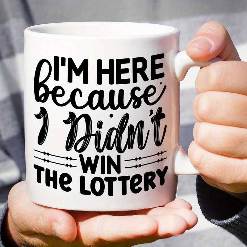 Tailorly White Ceramic 11 oz Mug - Im Here Because I Didnt Win The Lottery Simple White Ceramic Vessel Featuring Bold Sarcastic Typography Mug