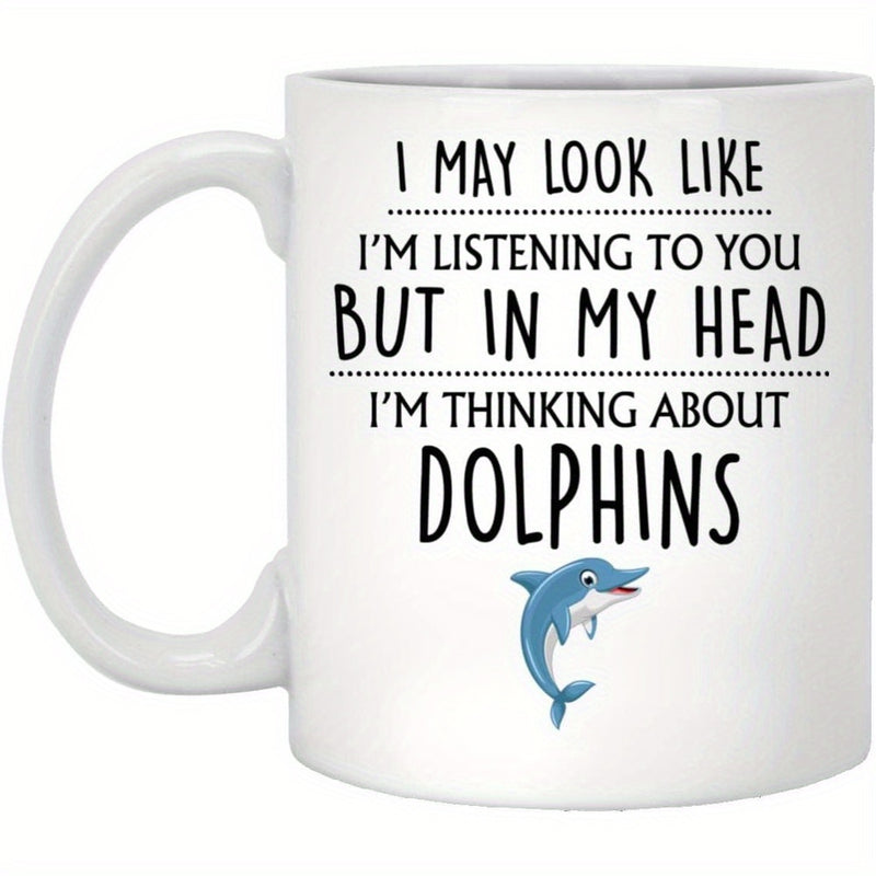 Tailorly White Ceramic 11 oz Mug - I May Look Like Im Listening To You But In My Head Im Thinking About Dolphins Playful Blue Aquatic Creature Jumping Above The