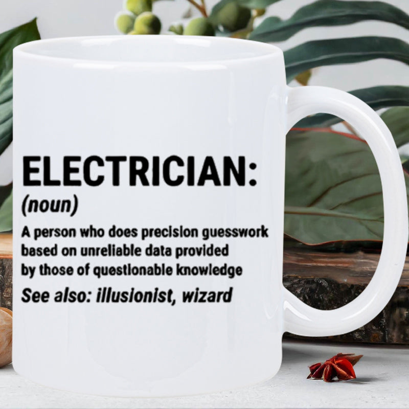 Tailorly White Ceramic 11 oz Mug - Electrician Noun A Person Who Does Precision Guesswork Based On Unreliable Data Provided By Those Of Questionable Knowledge See