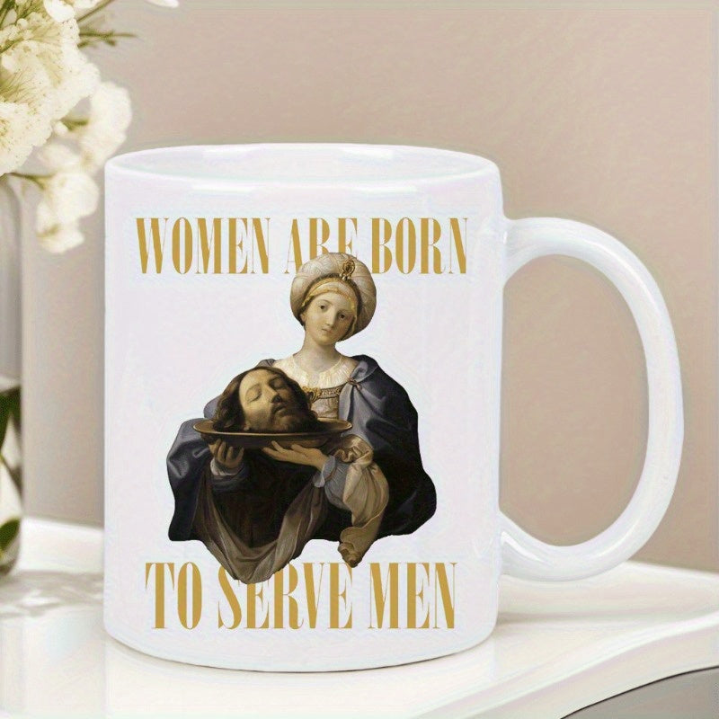Tailorly White Ceramic 11 oz Mug - Women Are Born To Serve Men Classical Vintage Lady Holding A Severed Head On A Gold Platter Portrait