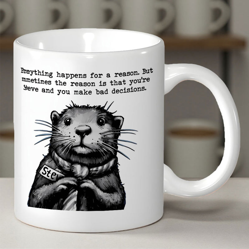 Tailorly White Ceramic 11 oz Mug - Everything Happens For A Reason But Sometimes The Reason Is That Youre Steve And You Make Bad Decisions Detailed Ink Sketch Of A