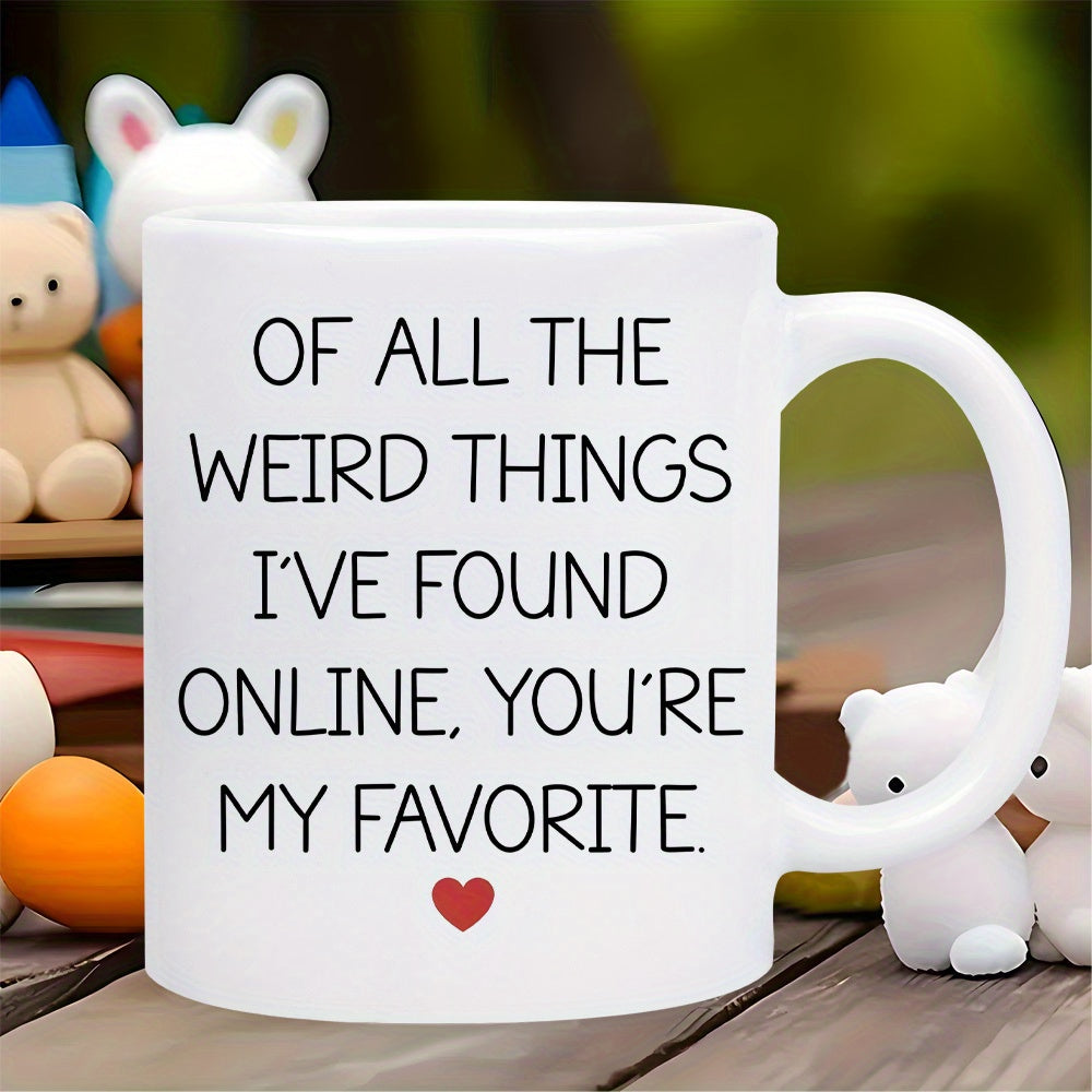 Tailorly White Ceramic 11 oz Mug - Of All The Weird Things Ive Found Online Youre My Favorite Minimalist Red Symbol Floating Below Centered Clean Bold Typography
