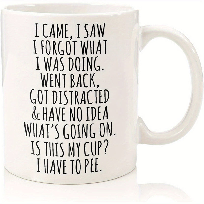 Tailorly White Ceramic 11 oz Mug - I Came I Saw I Forgot What I Was Doing Went Back Got Distracted Have No Idea What Is Going On Is This My Cup I Have To Pee