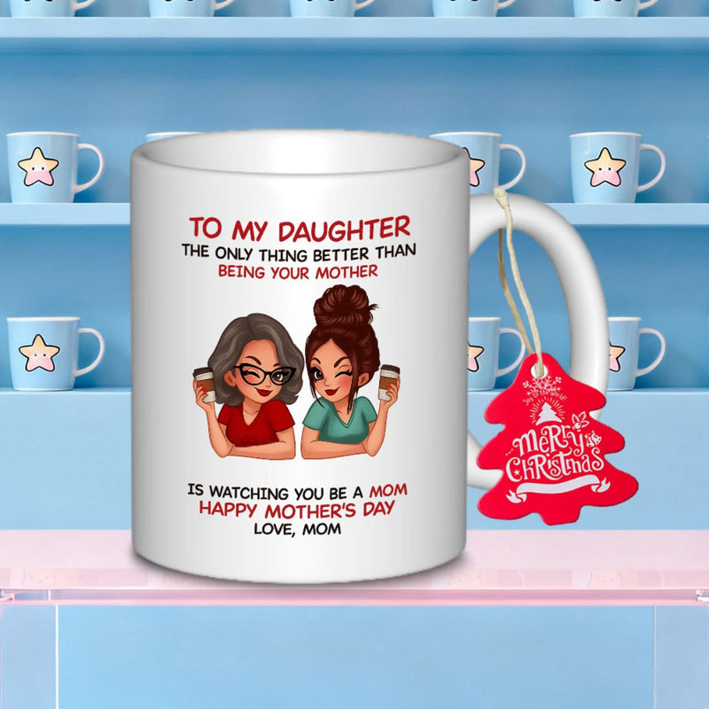 Tailorly White Ceramic 11 oz Mug - To My Daughter The Only Thing Better Than Being Your Mother Is Watching You Be A Mom Happy Mother's Day Love Mom Merry Christmas