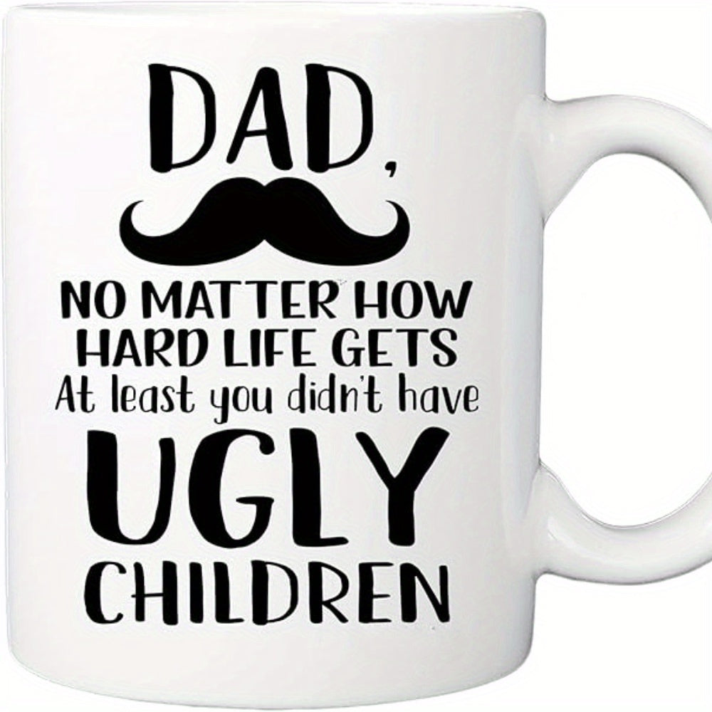 Tailorly White Ceramic 11 oz Mug - Dad No Matter How Hard Life Gets At Least You Didnt Have Ugly Children Bold Artistic Lettering Accompanied By A Classic Black